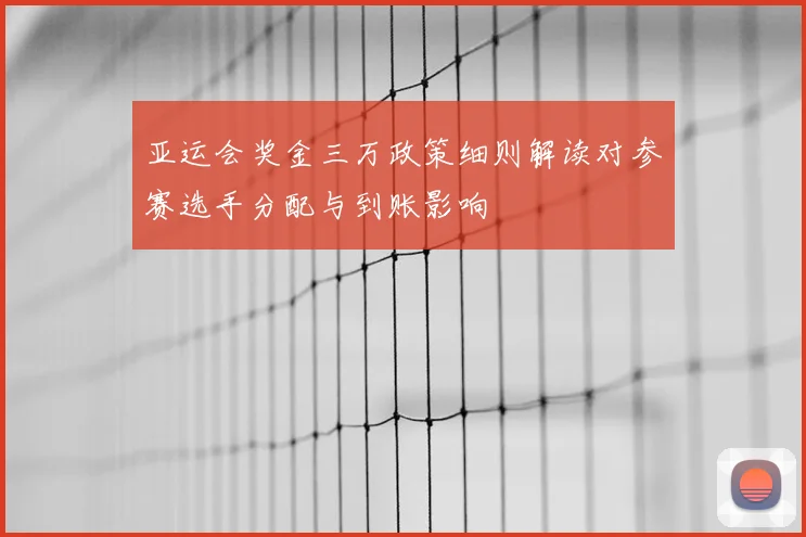 亚运会奖金三万政策细则解读对参赛选手分配与到账影响
