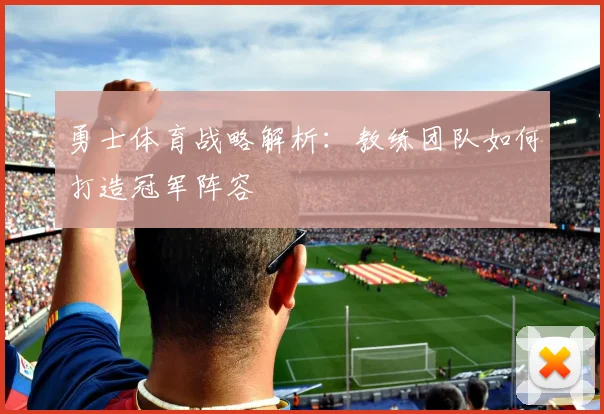 勇士体育战略解析:教练团队如何打造冠军阵容